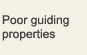 Poor guiding properties