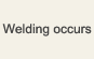Welding occurs
