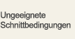 Ungeeignete Schnittbedingungen