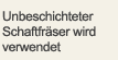 'Unbeschichteter Schaftfräser wird verwendet