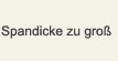 Spandicke zu groß