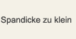 Spandicke zu klein