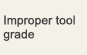 Improper tool grade