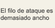 El filo de ataque es demasiado ancho
