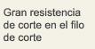 Gran resistencia de corte en el filo de corte