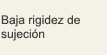 Baja rigidez de sujeción