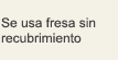 'Se usa fresa sin recubrimiento