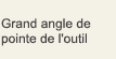 Grand angle de pointe de l'outil