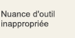 Nuance d'outil inappropriée