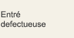 Entré defectueuse
