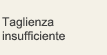 Taglienza insufficiente