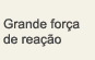 Grande força de reação