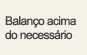 Balanço acima do necessário